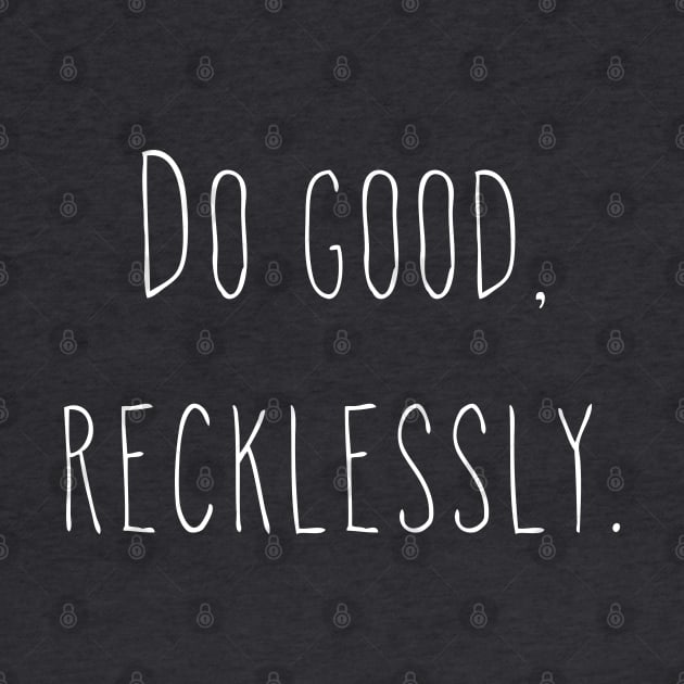 Do good, recklessly. by StrongGirlsClub